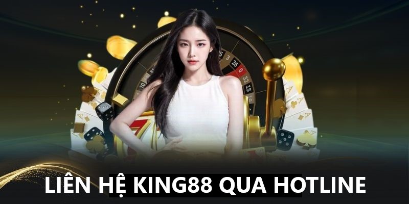 Sử dụng số Hotline để liên hệ King88