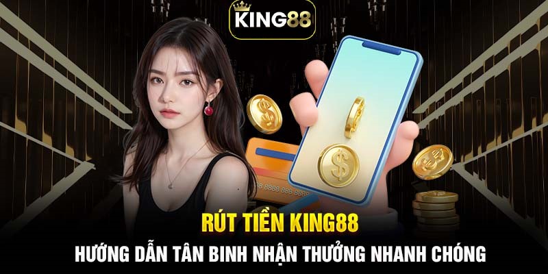 Quy trình rút tiền King88 bằng nhiều cách