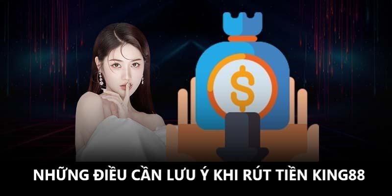 Những điều cần chú ý khi rút tiền tại King88