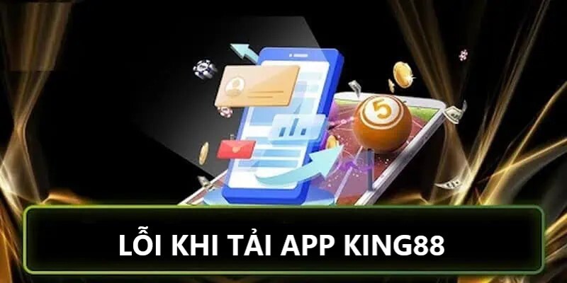 Lỗi khi tải app nhà cái King88