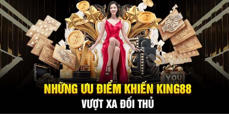 Ưu điểm nổi bật tại King88